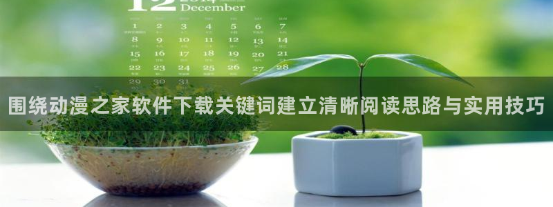 最新动漫排行榜:围绕动漫之家软件下载关键词建立清晰阅读思路与实用技巧