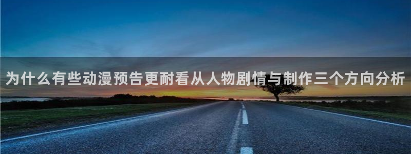 新番动漫推荐:为什么有些动漫预告更耐看从人物剧情与制作三个方向分析