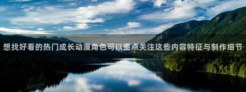 动漫在线观看网站：想找好看的热门成长动漫角色可以重点关注这些内容特征与制作细节