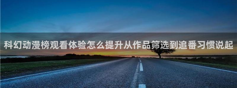 动漫推荐网：科幻动漫榜观看体验怎么提升从作品筛选到追番习惯说起